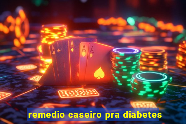 remedio caseiro pra diabetes